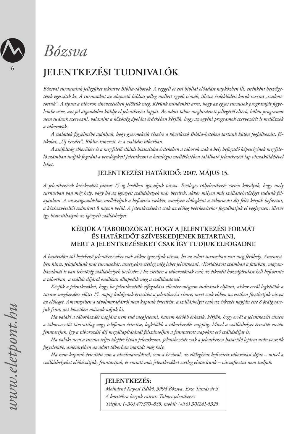 Kérünk mindenkit arra, hogy az egyes turnusok programját figyelembe véve, azt jól átgondolva küldje el jelentkezési lapját.