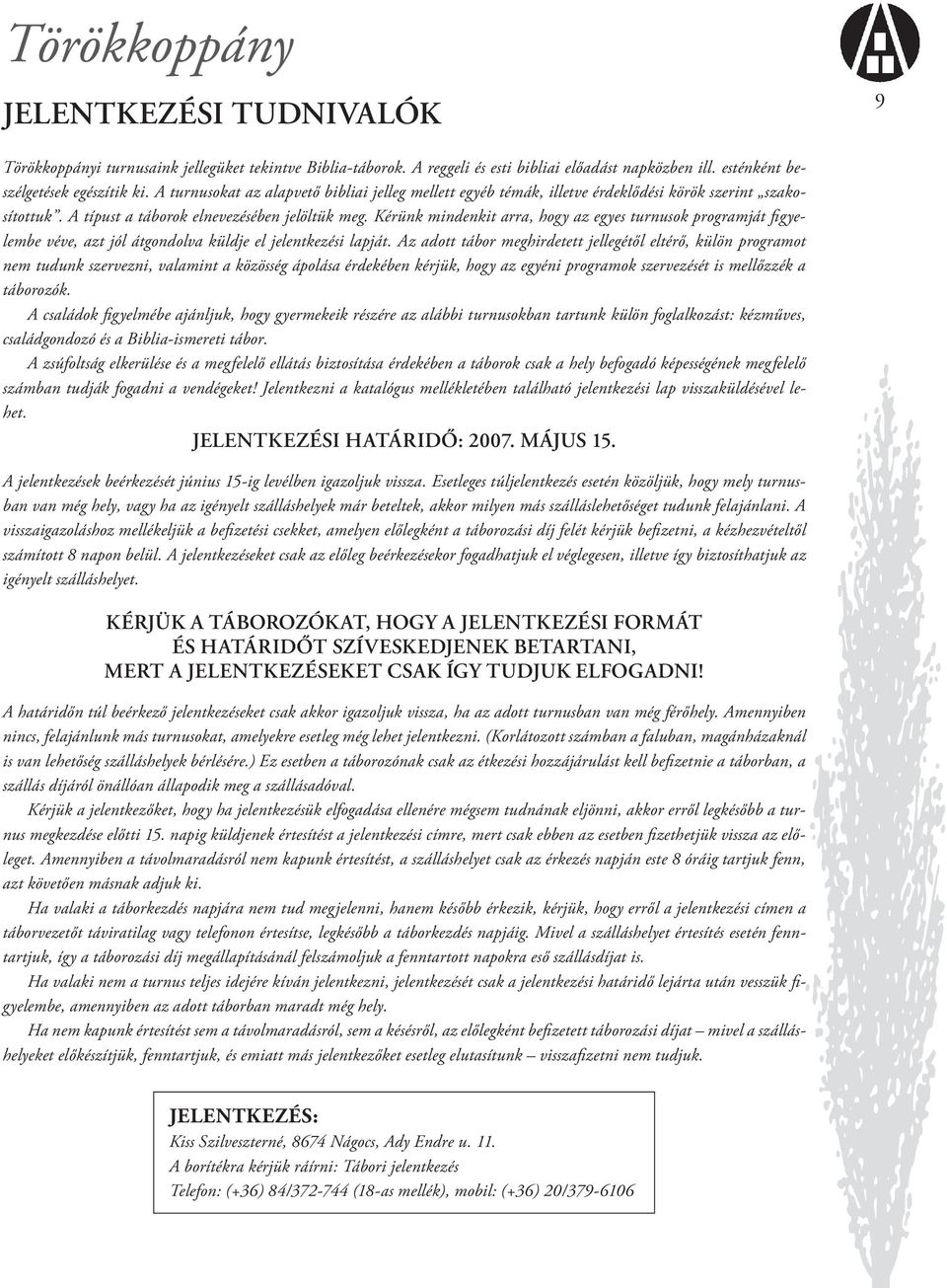 Kérünk mindenkit arra, hogy az egyes turnusok programját figyelembe véve, azt jól átgondolva küldje el jelentkezési lapját.