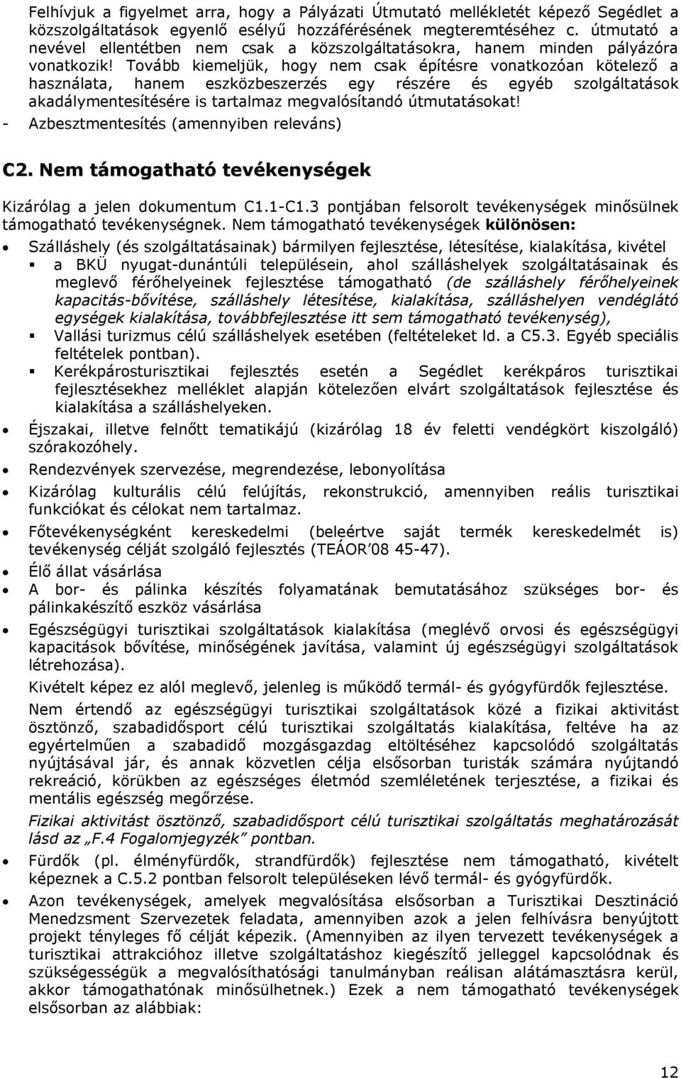Tovább kiemeljük, hogy nem csak építésre vonatkozóan kötelező a használata, hanem eszközbeszerzés egy részére és egyéb szolgáltatások akadálymentesítésére is tartalmaz megvalósítandó útmutatásokat!