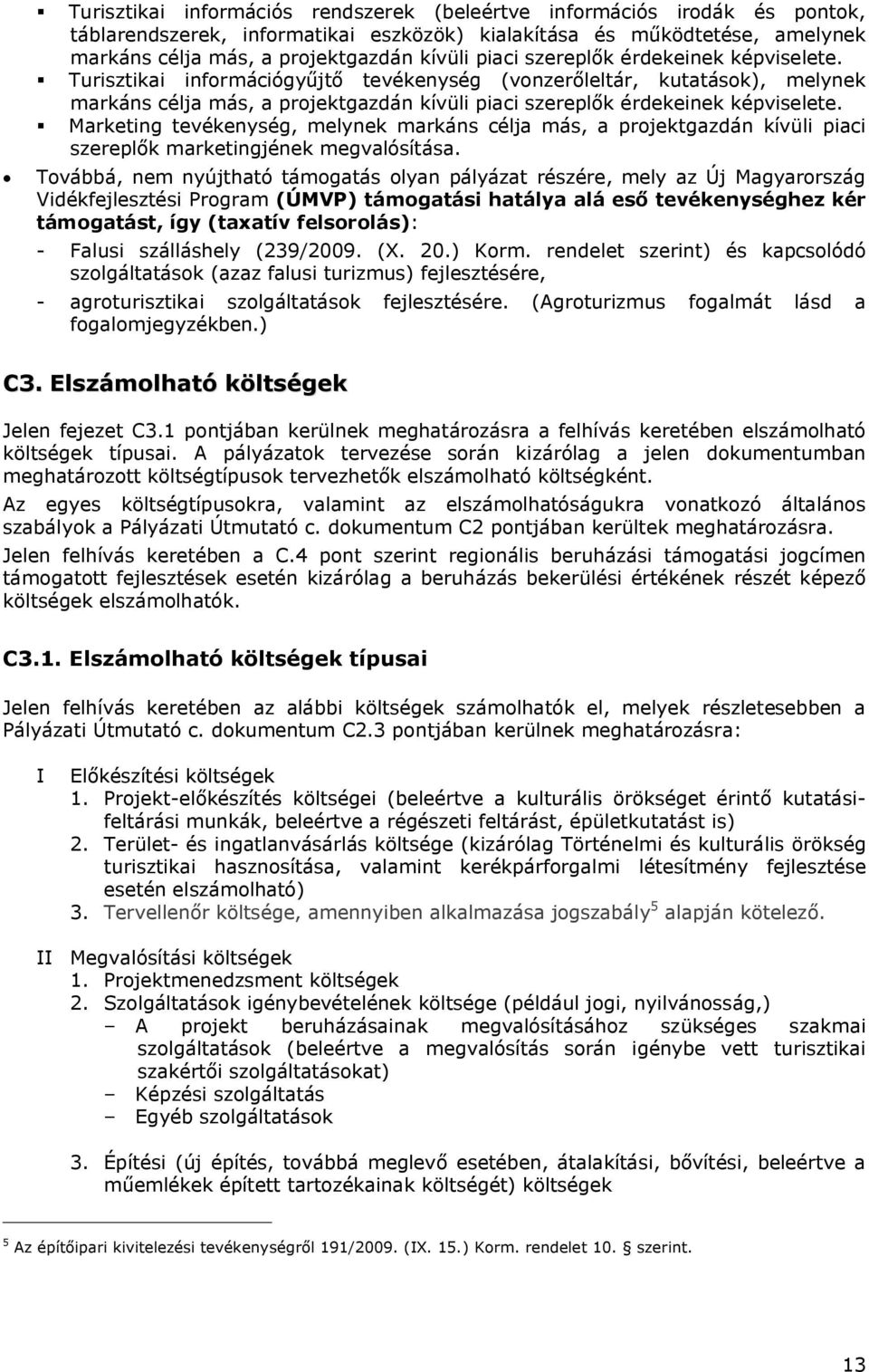 Marketing tevékenység, melynek markáns célja más, a projektgazdán kívüli piaci szereplők marketingjének megvalósítása.