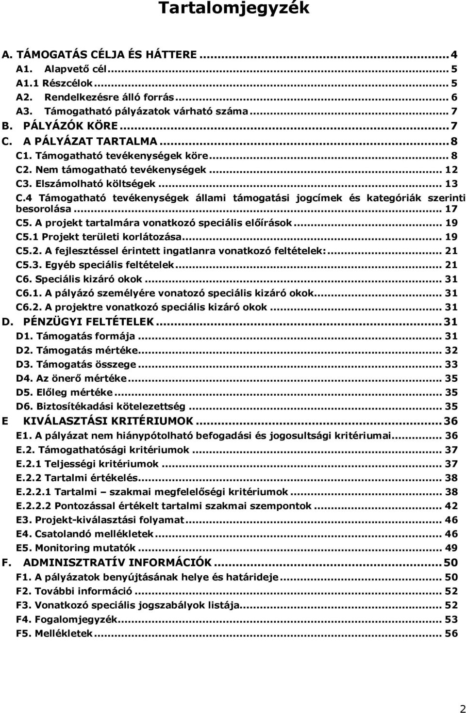 4 Támogatható tevékenységek állami támogatási jogcímek és kategóriák szerinti besorolása... 17 C5. A projekt tartalmára vonatkozó speciális előírások... 19 C5.1 Projekt területi korlátozása... 19 C5.2.