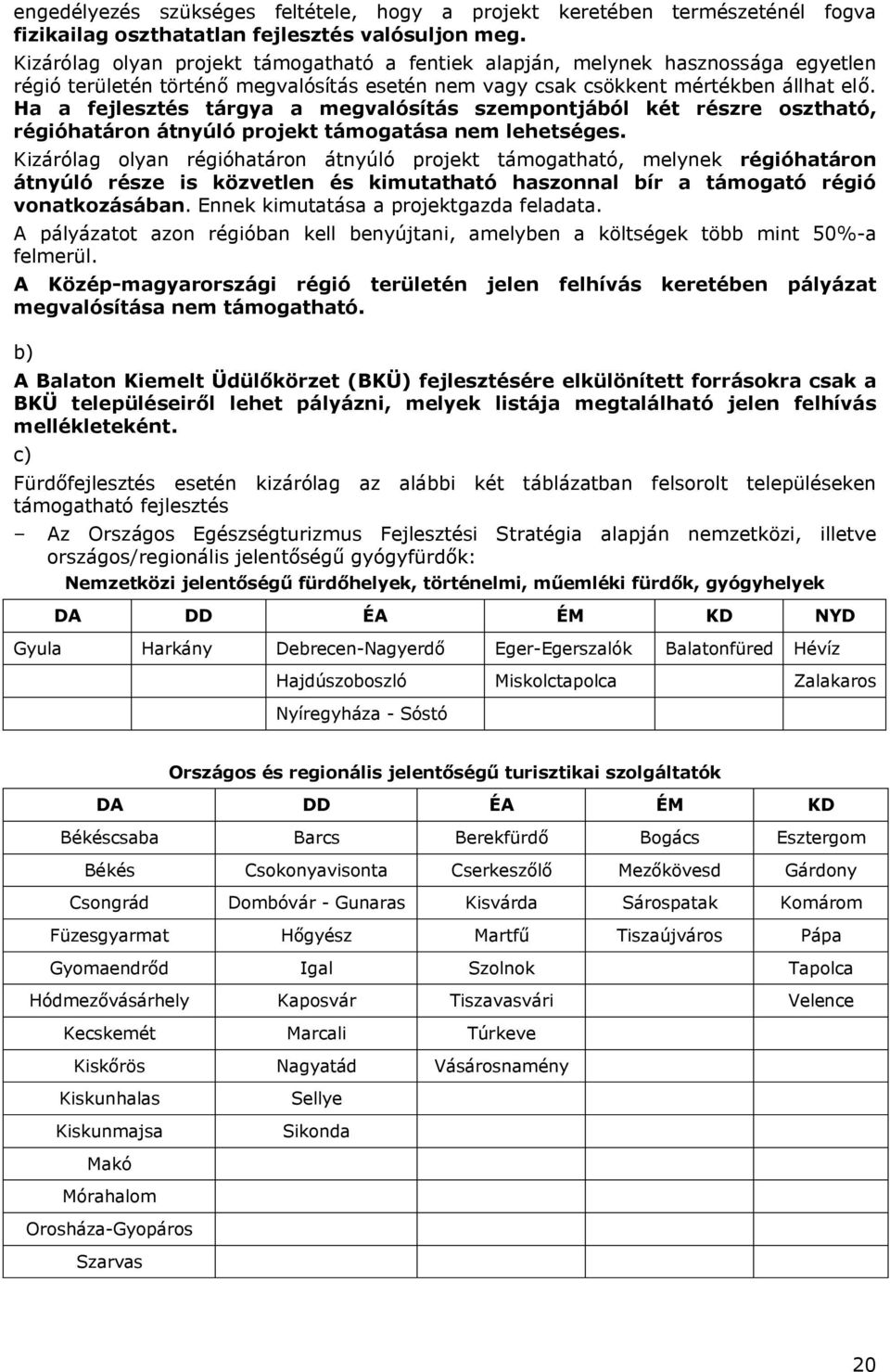 Ha a fejlesztés tárgya a megvalósítás szempontjából két részre osztható, régióhatáron átnyúló projekt támogatása nem lehetséges.
