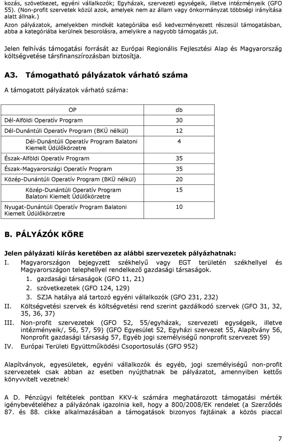 ) Azon pályázatok, amelyekben mindkét kategóriába eső kedvezményezett részesül támogatásban, abba a kategóriába kerülnek besorolásra, amelyikre a nagyobb támogatás jut.