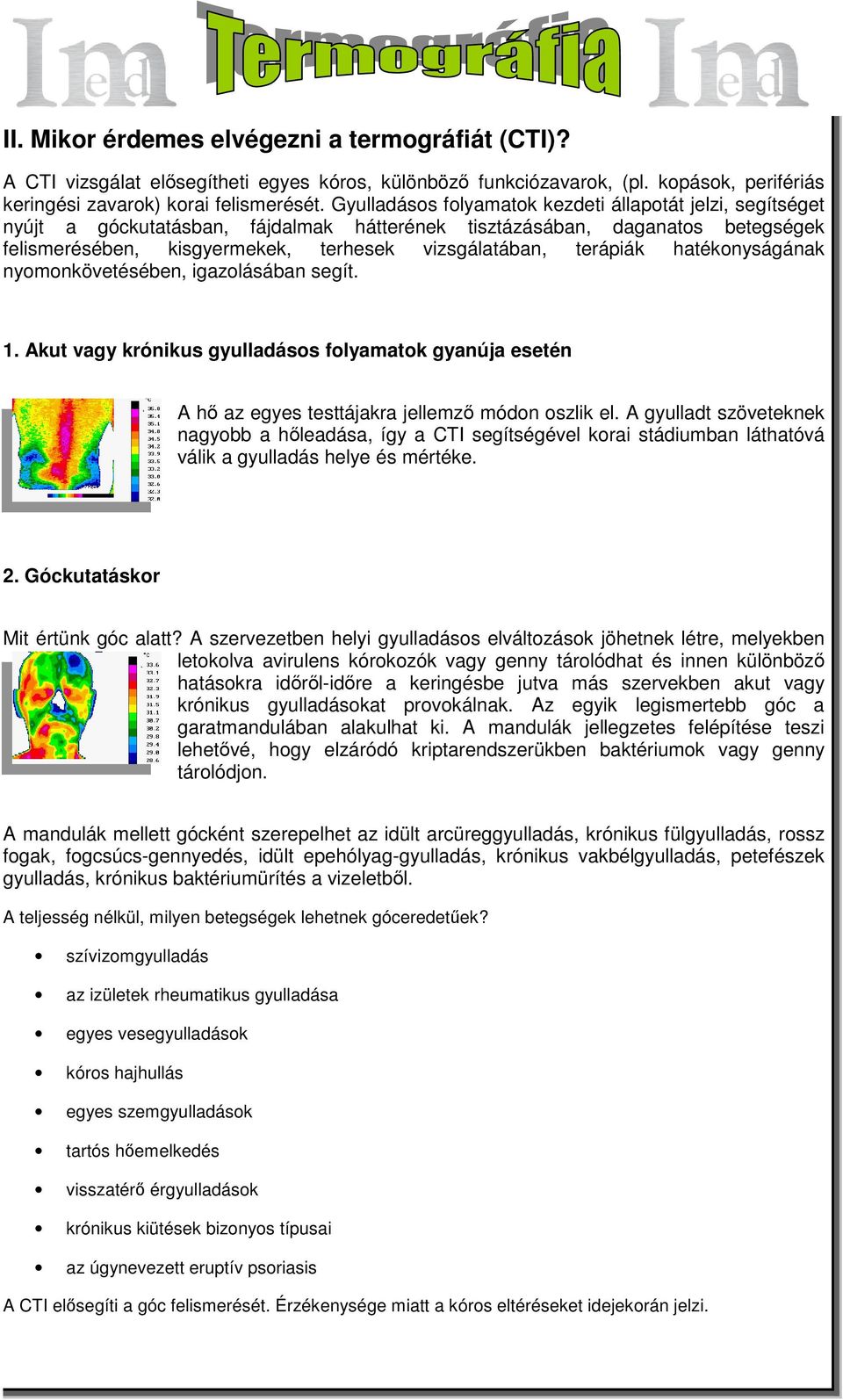 terápiák hatékonyságának nyomonkövetésében, igazolásában segít. 1. Akut vagy krónikus gyulladásos folyamatok gyanúja esetén A hő az egyes testtájakra jellemző módon oszlik el.