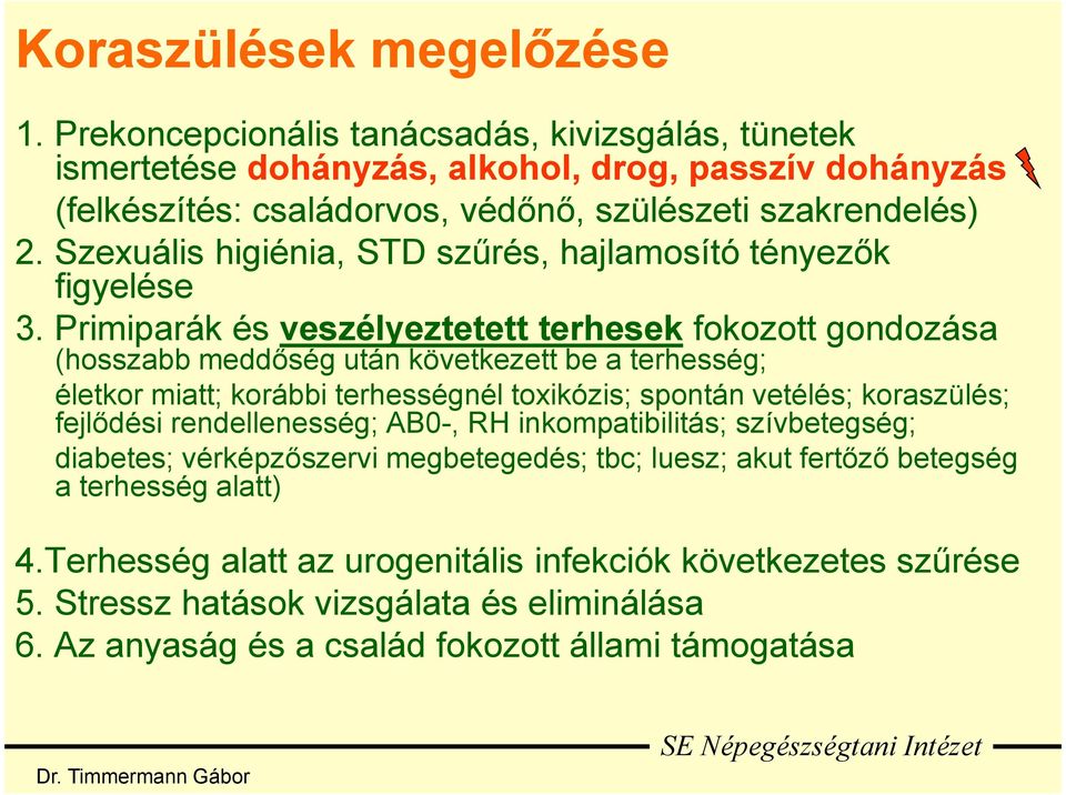 Primiparák és veszélyeztetett terhesek fokozott gondozása (hosszabb meddőség után következett be a terhesség; életkor miatt; korábbi terhességnél toxikózis; spontán vetélés; koraszülés; fejlődési