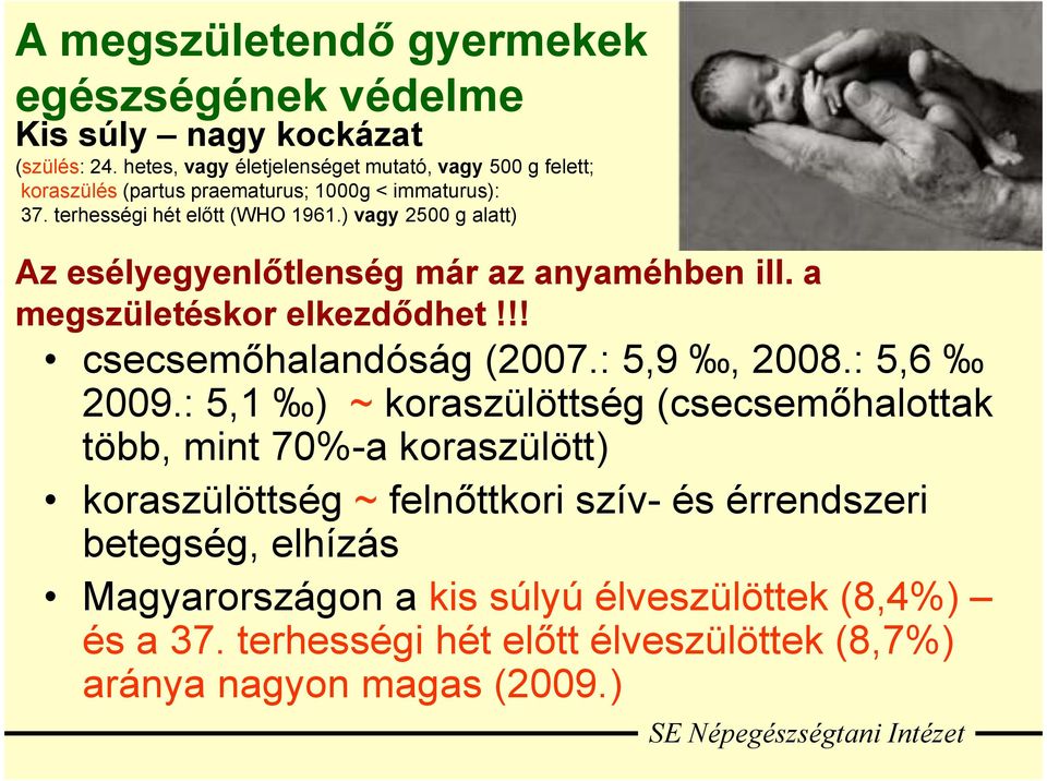 ) vagy 2500 g alatt) Az esélyegyenlőtlenség már az anyaméhben ill. a megszületéskor elkezdődhet!!! csecsemőhalandóság (2007.: 5,9, 2008.: 5,6 2009.