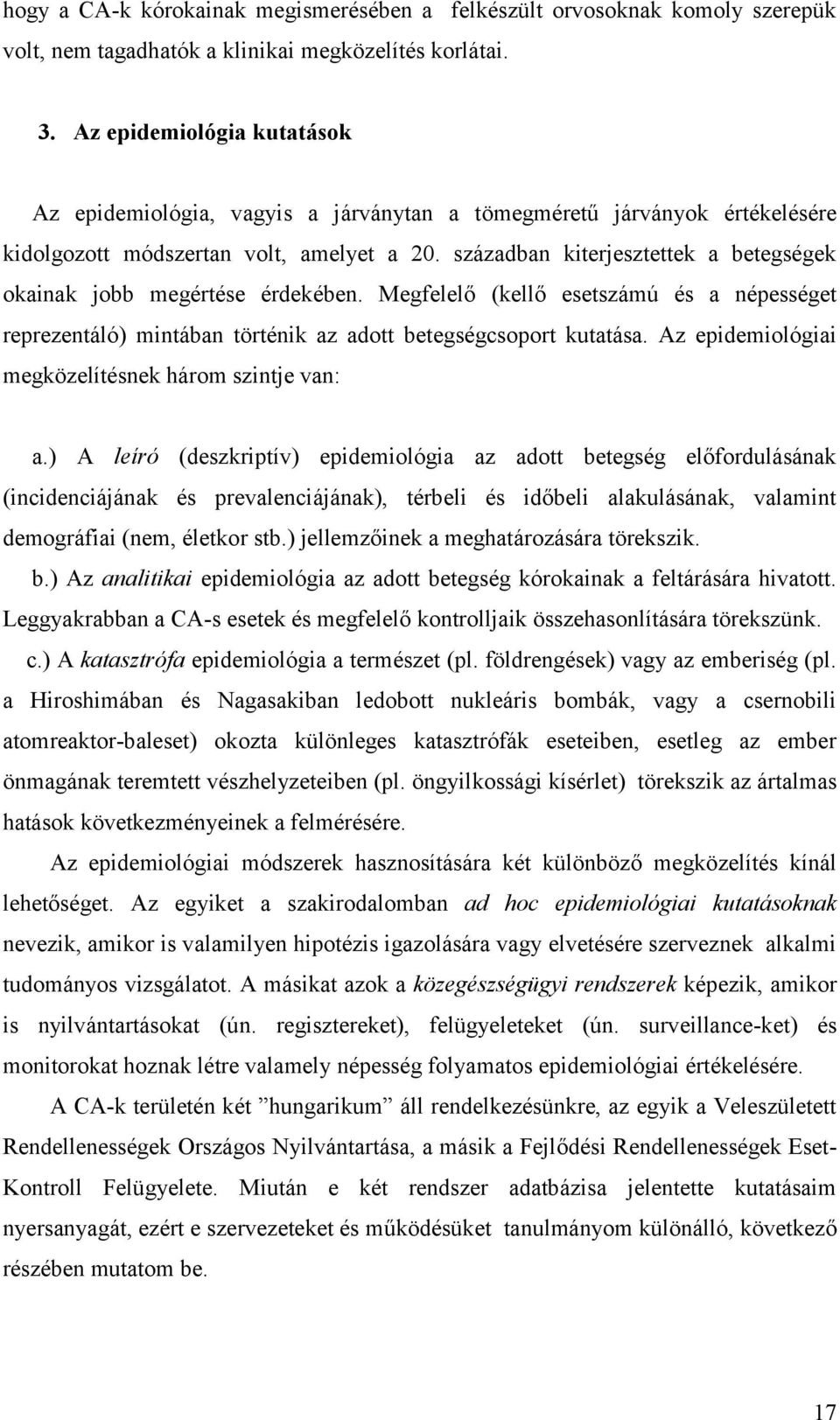 században kiterjesztettek a betegségek okainak jobb megértése érdekében. Megfelelő (kellő esetszámú és a népességet reprezentáló) mintában történik az adott betegségcsoport kutatása.
