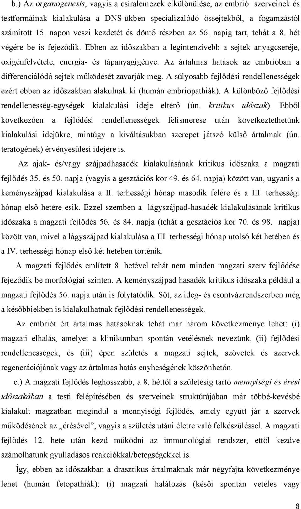 Az ártalmas hatások az embrióban a differenciálódó sejtek működését zavarják meg. A súlyosabb fejlődési rendellenességek ezért ebben az időszakban alakulnak ki (humán embriopathiák).