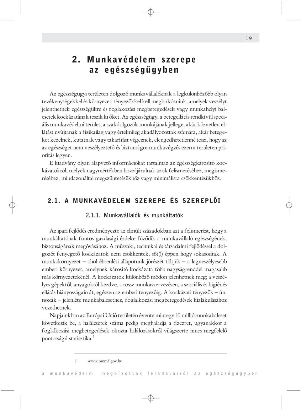 Az egészségügy, a betegellátás rendkívül speciális munkavédelmi terület; a szakdolgozók munkájának jellege, akár közvetlen ellátást nyújtanak a fizikailag vagy értelmileg akadályozottak számára, akár