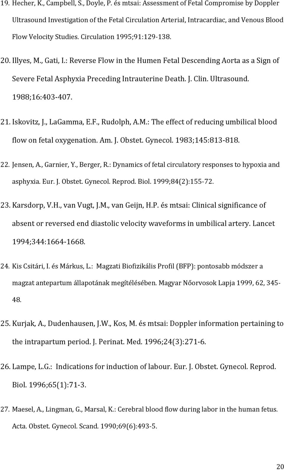Illyes, M., Gati, I.: Reverse Flow in the Humen Fetal Descending Aorta as a Sign of Severe Fetal Asphyxia Preceding Intrauterine Death. J. Clin. Ultrasound. 1988;16:403-407. 21. Iskovitz, J.