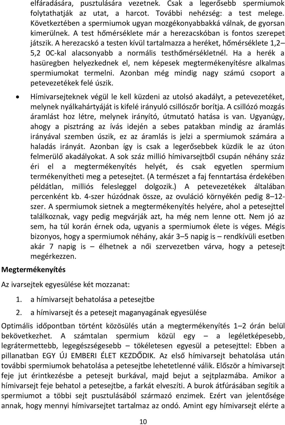 A herezacskó a testen kívül tartalmazza a heréket, hőmérséklete 1,2 5,2 0C-kal alacsonyabb a normális testhőmérsékletnél.