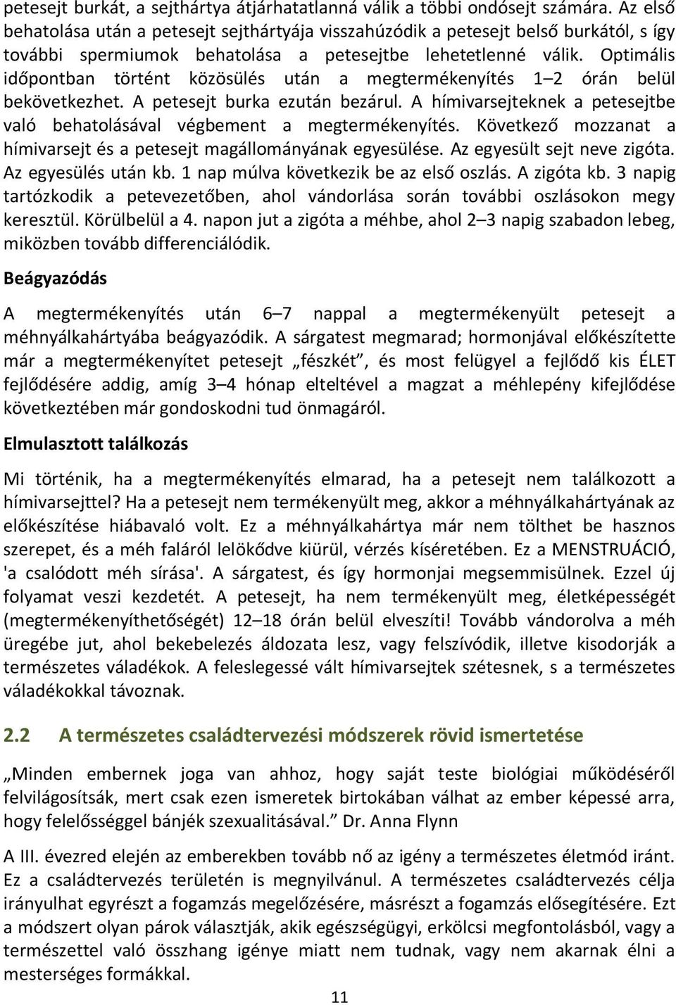 Optimális időpontban történt közösülés után a megtermékenyítés 1 2 órán belül bekövetkezhet. A petesejt burka ezután bezárul.