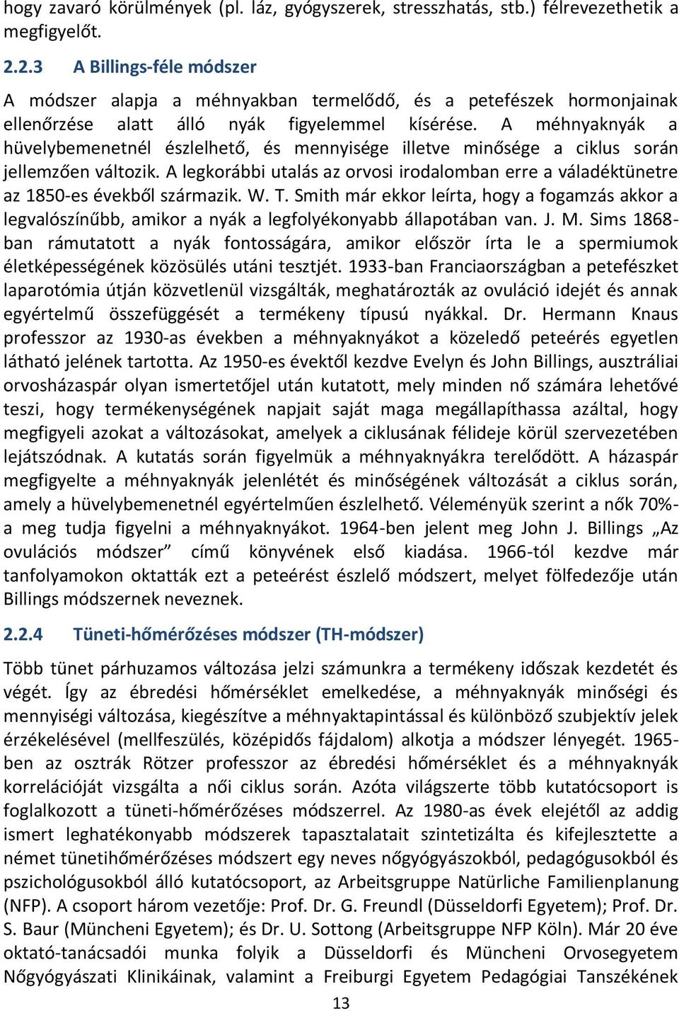 A méhnyaknyák a hüvelybemenetnél észlelhető, és mennyisége illetve minősége a ciklus során jellemzően változik.