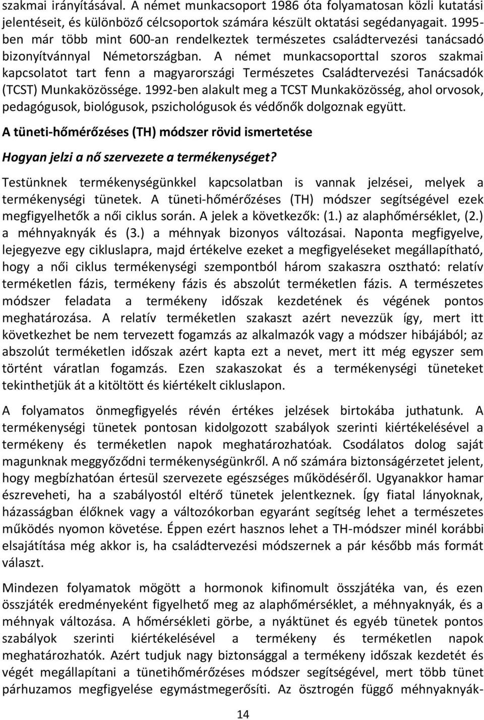 A német munkacsoporttal szoros szakmai kapcsolatot tart fenn a magyarországi Természetes Családtervezési Tanácsadók (TCST) Munkaközössége.