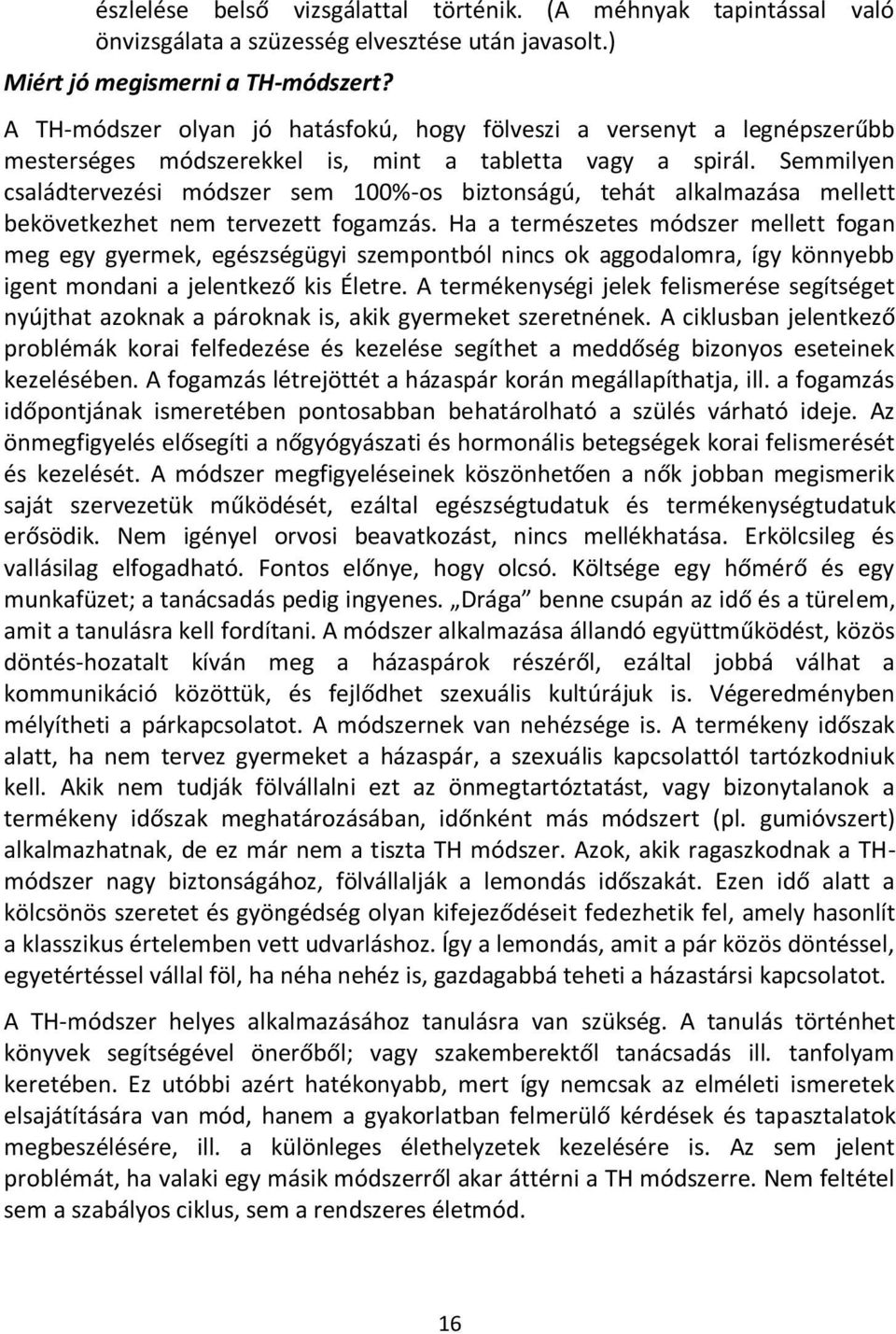Semmilyen családtervezési módszer sem 100%-os biztonságú, tehát alkalmazása mellett bekövetkezhet nem tervezett fogamzás.