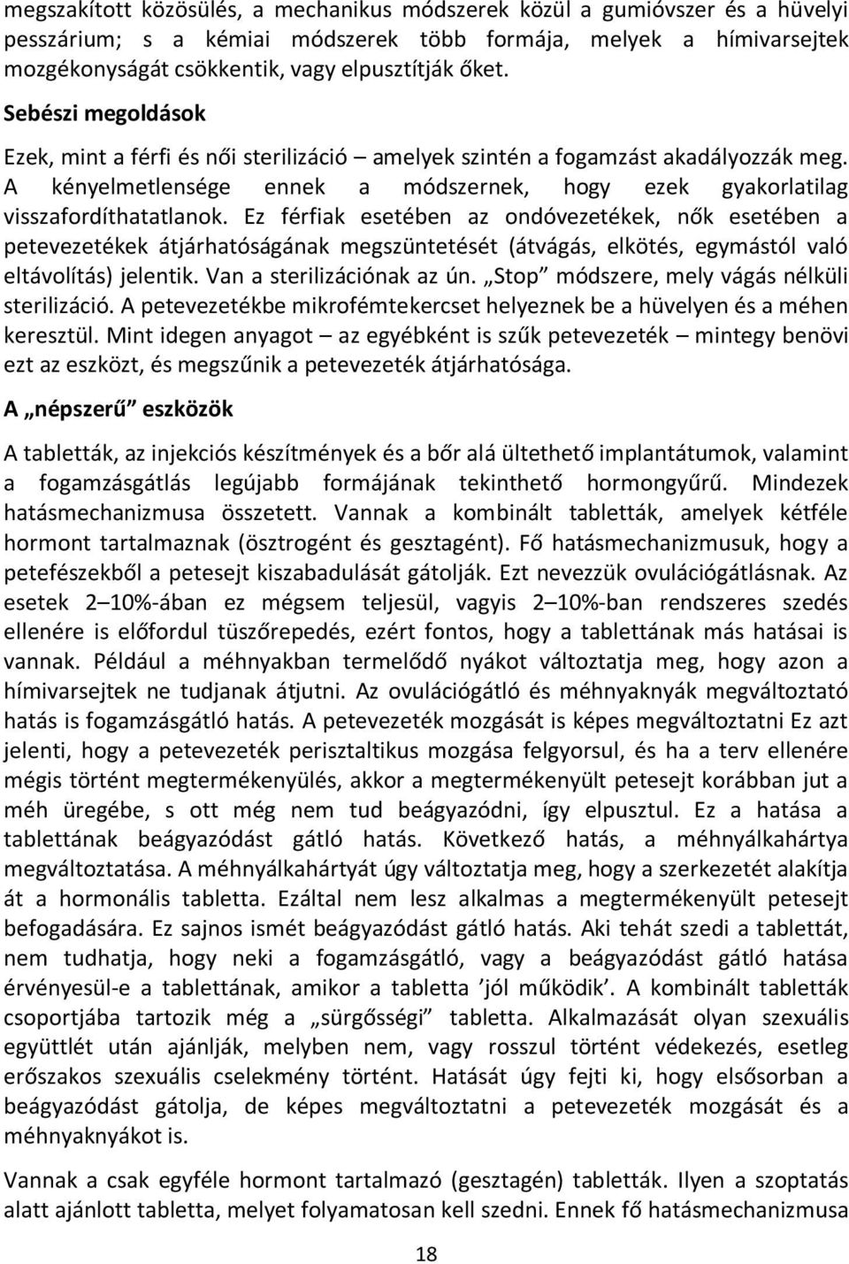 Ez férfiak esetében az ondóvezetékek, nők esetében a petevezetékek átjárhatóságának megszüntetését (átvágás, elkötés, egymástól való eltávolítás) jelentik. Van a sterilizációnak az ún.