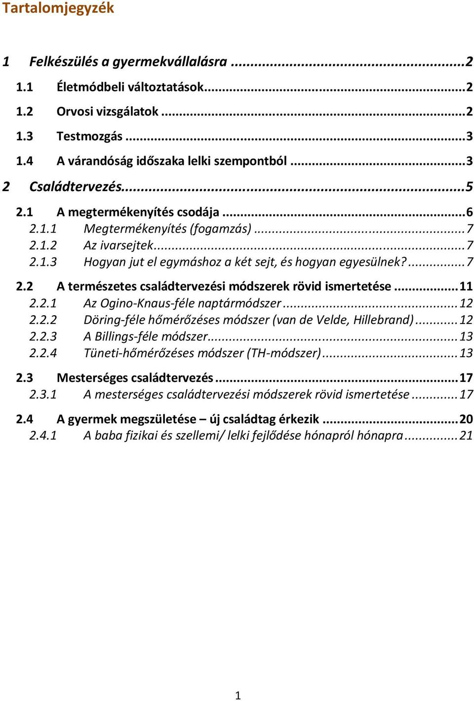 .. 11 2.2.1 Az Ogino-Knaus-féle naptármódszer... 12 2.2.2 Döring-féle hőmérőzéses módszer (van de Velde, Hillebrand)... 12 2.2.3 A Billings-féle módszer... 13 2.2.4 Tüneti-hőmérőzéses módszer (TH-módszer).