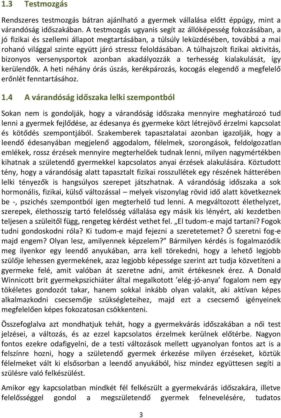 A túlhajszolt fizikai aktivitás, bizonyos versenysportok azonban akadályozzák a terhesség kialakulását, így kerülendők.