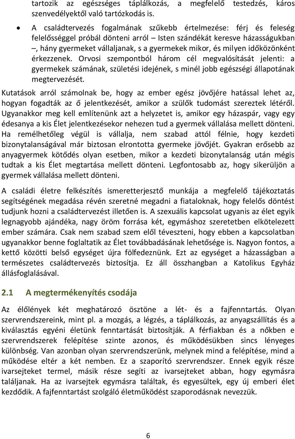 időközönként érkezzenek. Orvosi szempontból három cél megvalósítását jelenti: a gyermekek számának, születési idejének, s minél jobb egészségi állapotának megtervezését.