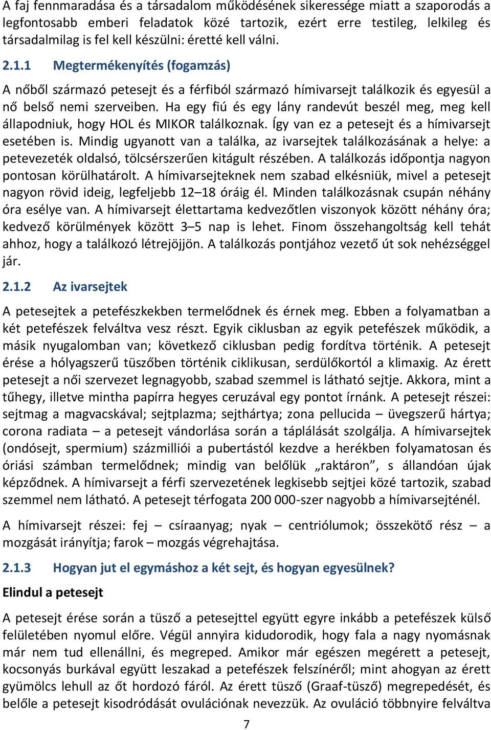 Ha egy fiú és egy lány randevút beszél meg, meg kell állapodniuk, hogy HOL és MIKOR találkoznak. Így van ez a petesejt és a hímivarsejt esetében is.