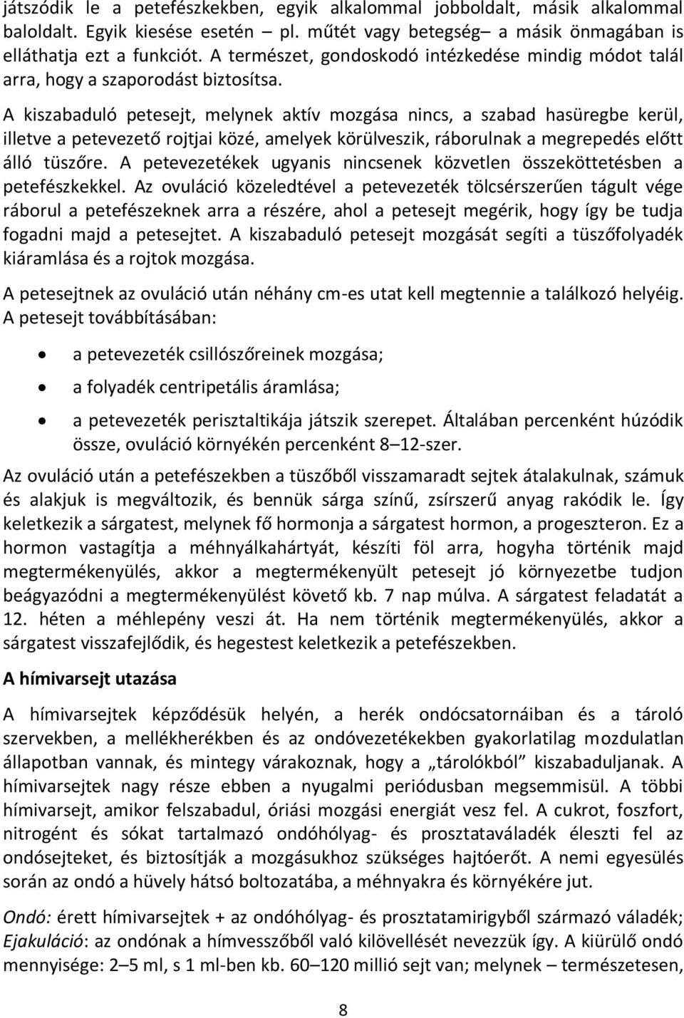 A kiszabaduló petesejt, melynek aktív mozgása nincs, a szabad hasüregbe kerül, illetve a petevezető rojtjai közé, amelyek körülveszik, ráborulnak a megrepedés előtt álló tüszőre.