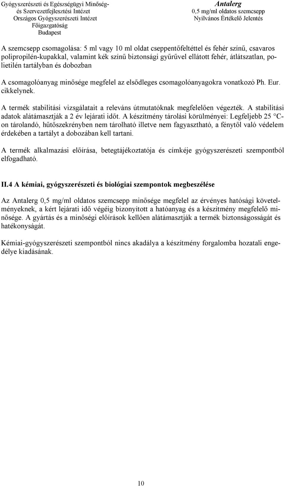 A termék stabilitási vizsgálatait a releváns útmutatóknak megfelelően végezték. A stabilitási adatok alátámasztják a 2 év lejárati időt.