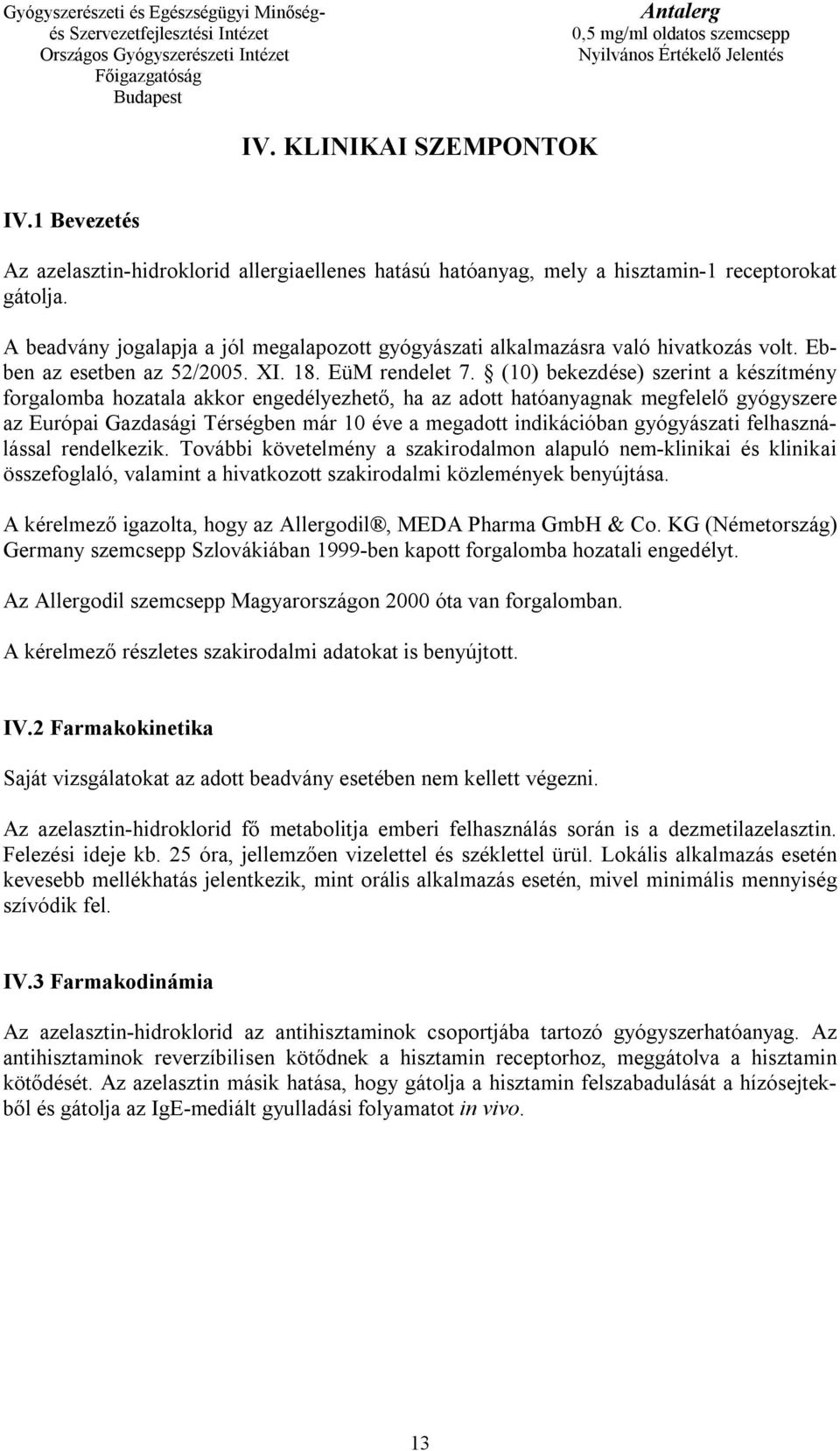 (10) bekezdése) szerint a készítmény forgalomba hozatala akkor engedélyezhető, ha az adott hatóanyagnak megfelelő gyógyszere az Európai Gazdasági Térségben már 10 éve a megadott indikációban