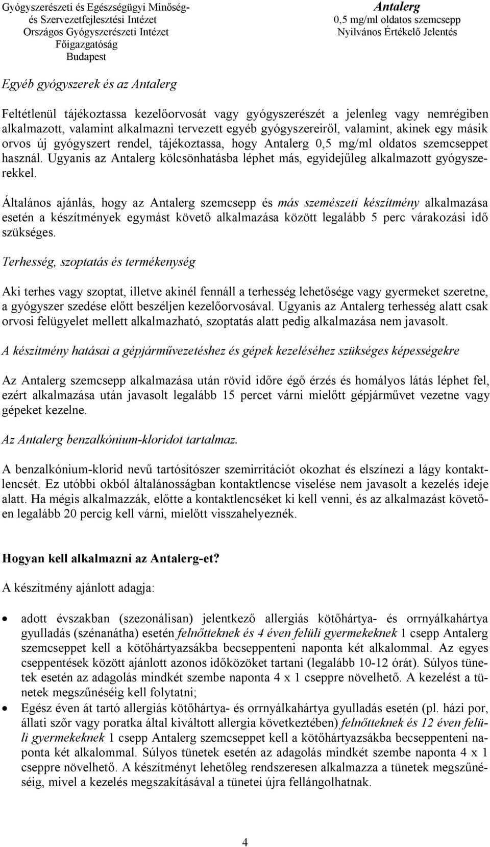 Általános ajánlás, hogy az szemcsepp és más szemészeti készítmény alkalmazása esetén a készítmények egymást követő alkalmazása között legalább 5 perc várakozási idő szükséges.