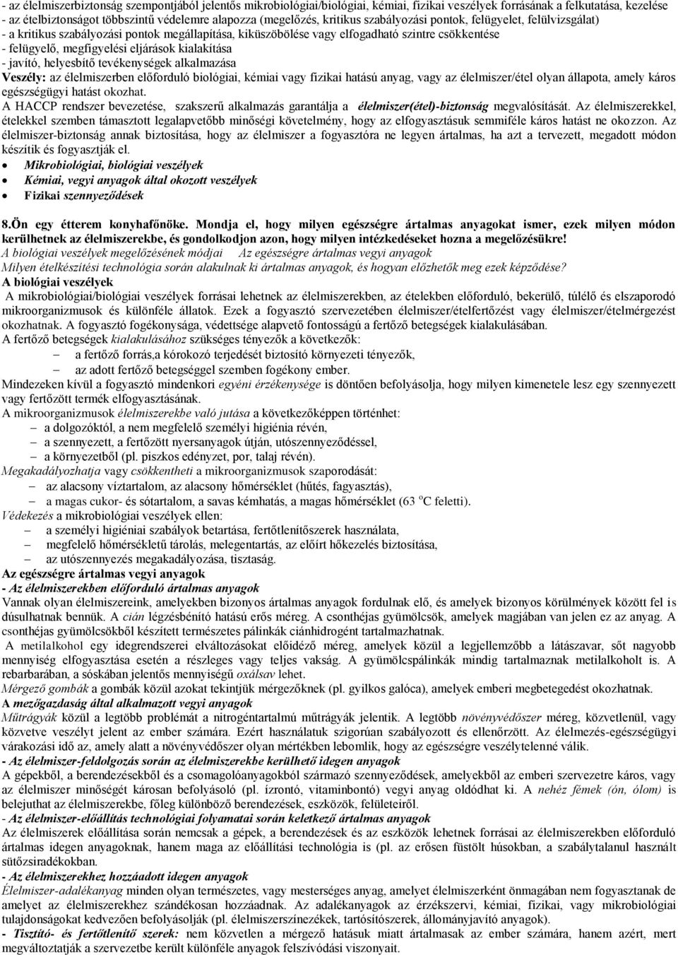 kialakítása - javító, helyesbítő tevékenységek alkalmazása Veszély: az élelmiszerben előforduló biológiai, kémiai vagy fizikai hatású anyag, vagy az élelmiszer/étel olyan állapota, amely káros