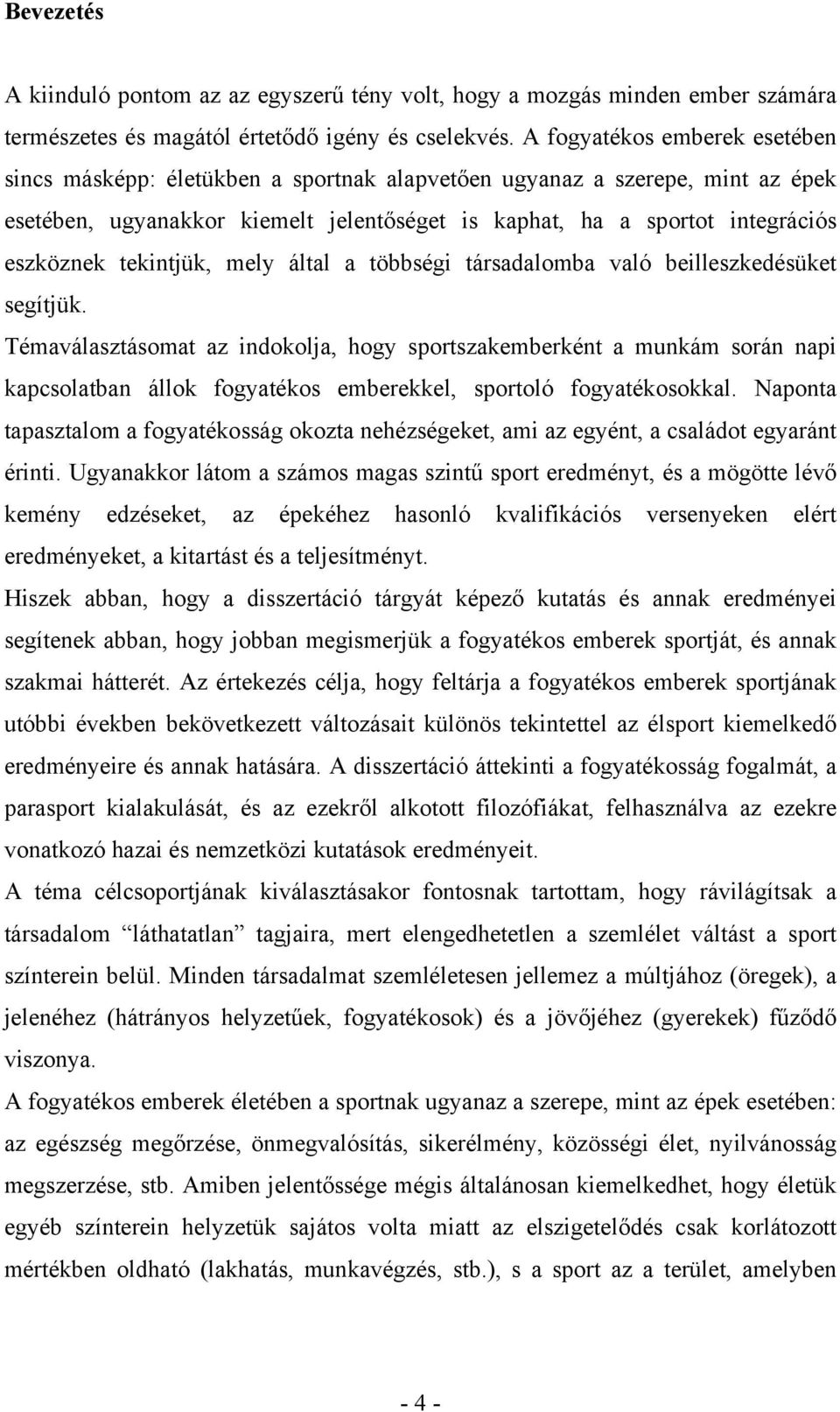 tekintjük, mely által a többségi társadalomba való beilleszkedésüket segítjük.