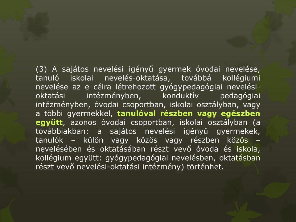 egészben együtt, azonos óvodai csoportban, iskolai osztályban (a továbbiakban: a sajátos nevelési igényű gyermekek, tanulók külön vagy közös vagy részben