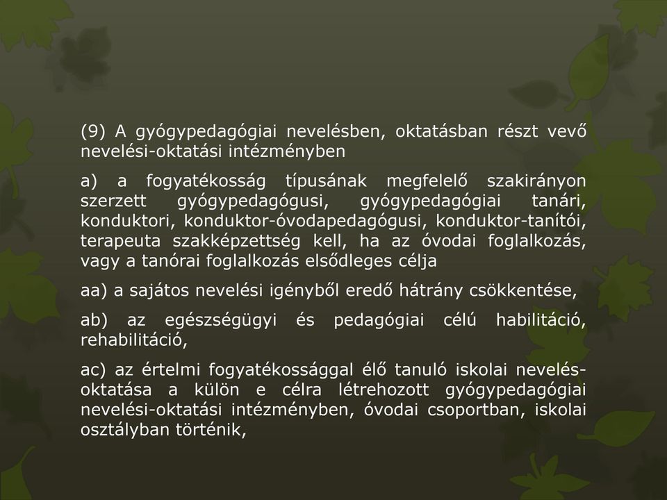 elsődleges célja aa) a sajátos nevelési igényből eredő hátrány csökkentése, ab) az egészségügyi és pedagógiai célú habilitáció, rehabilitáció, ac) az értelmi