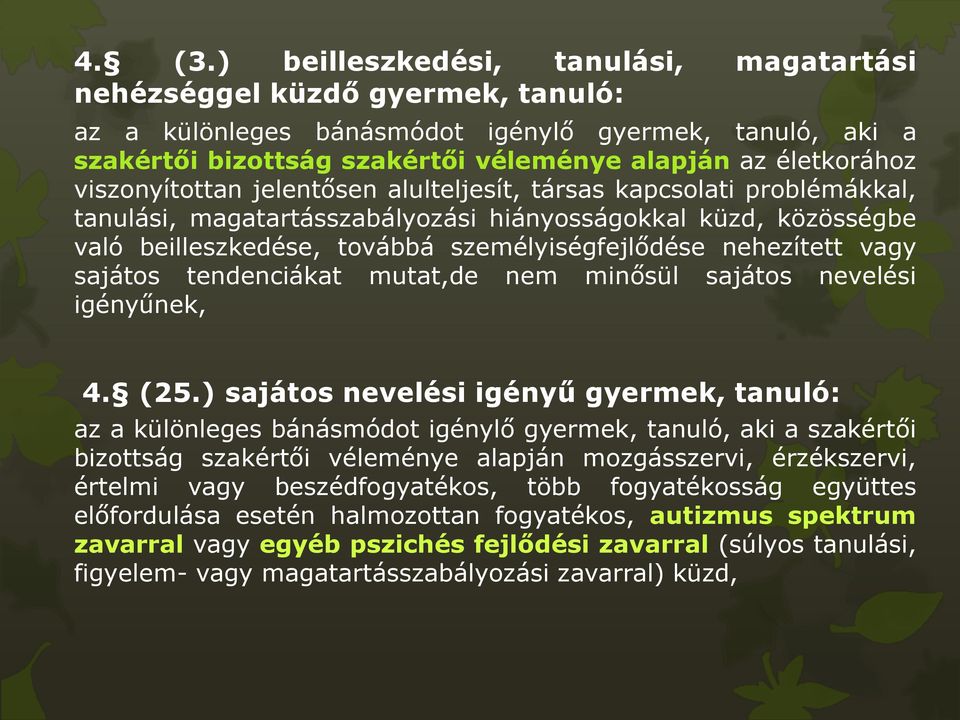 viszonyítottan jelentősen alulteljesít, társas kapcsolati problémákkal, tanulási, magatartásszabályozási hiányosságokkal küzd, közösségbe való beilleszkedése, továbbá személyiségfejlődése nehezített