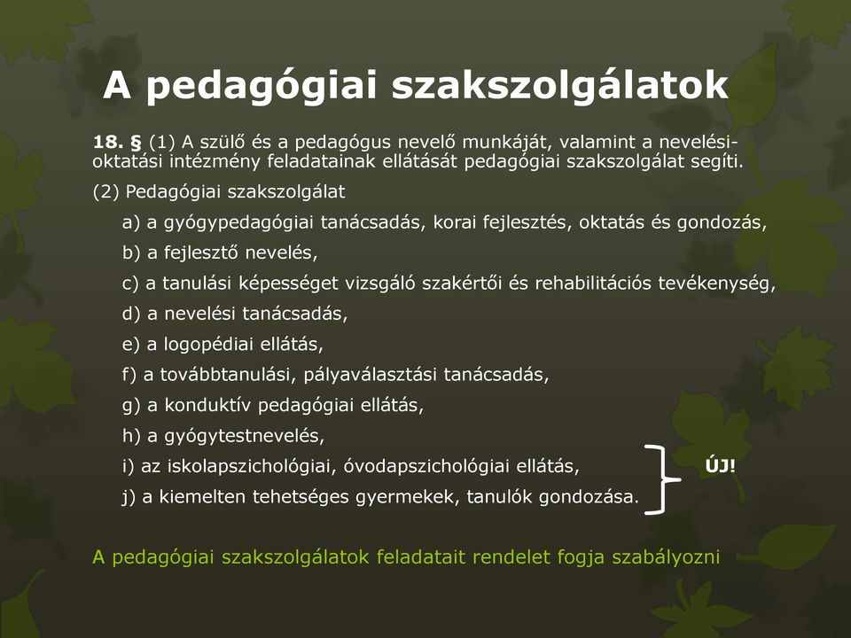 rehabilitációs tevékenység, d) a nevelési tanácsadás, e) a logopédiai ellátás, f) a továbbtanulási, pályaválasztási tanácsadás, g) a konduktív pedagógiai ellátás, h) a