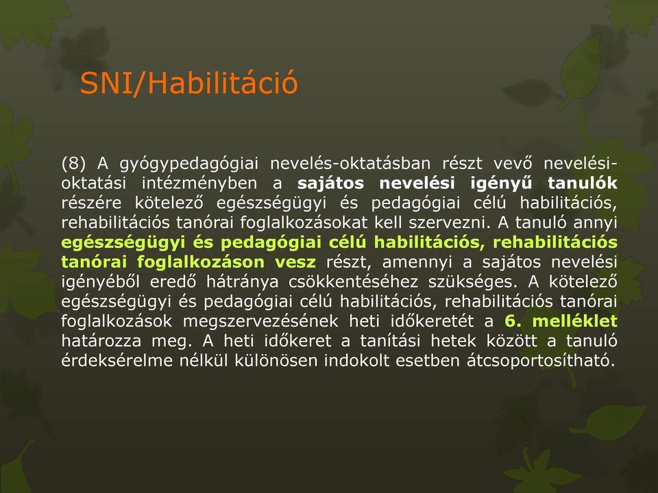 A tanuló annyi egészségügyi és pedagógiai célú habilitációs, rehabilitációs tanórai foglalkozáson vesz részt, amennyi a sajátos nevelési igényéből eredő hátránya csökkentéséhez