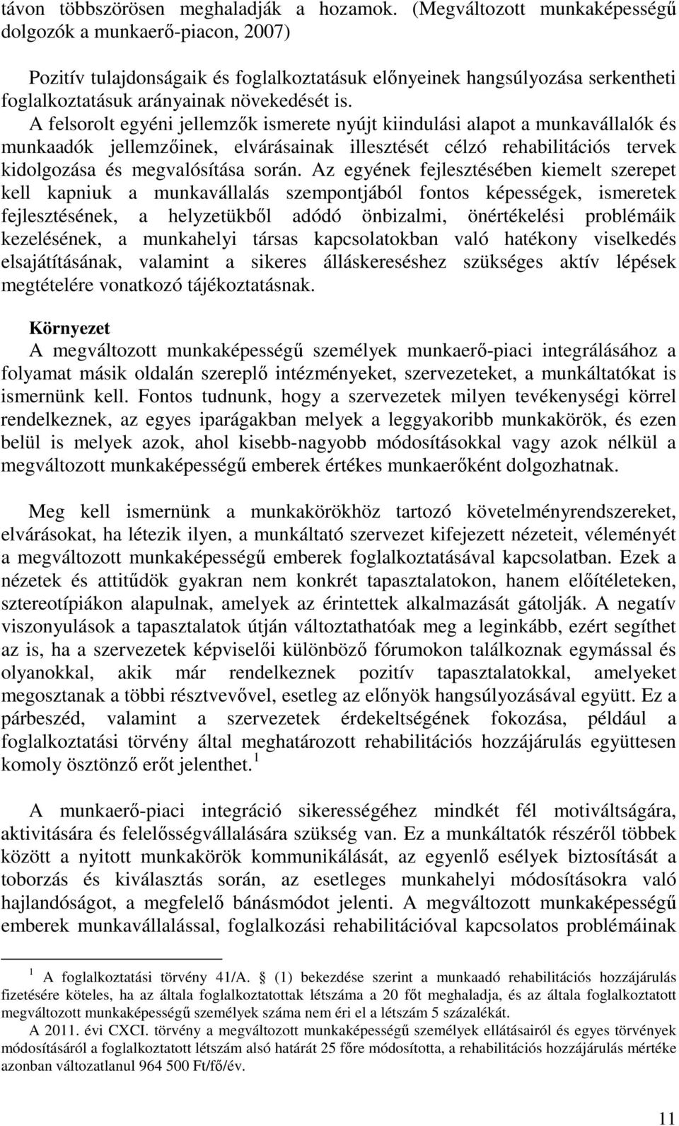 A felsorolt egyéni jellemzők ismerete nyújt kiindulási alapot a munkavállalók és munkaadók jellemzőinek, elvárásainak illesztését célzó rehabilitációs tervek kidolgozása és megvalósítása során.