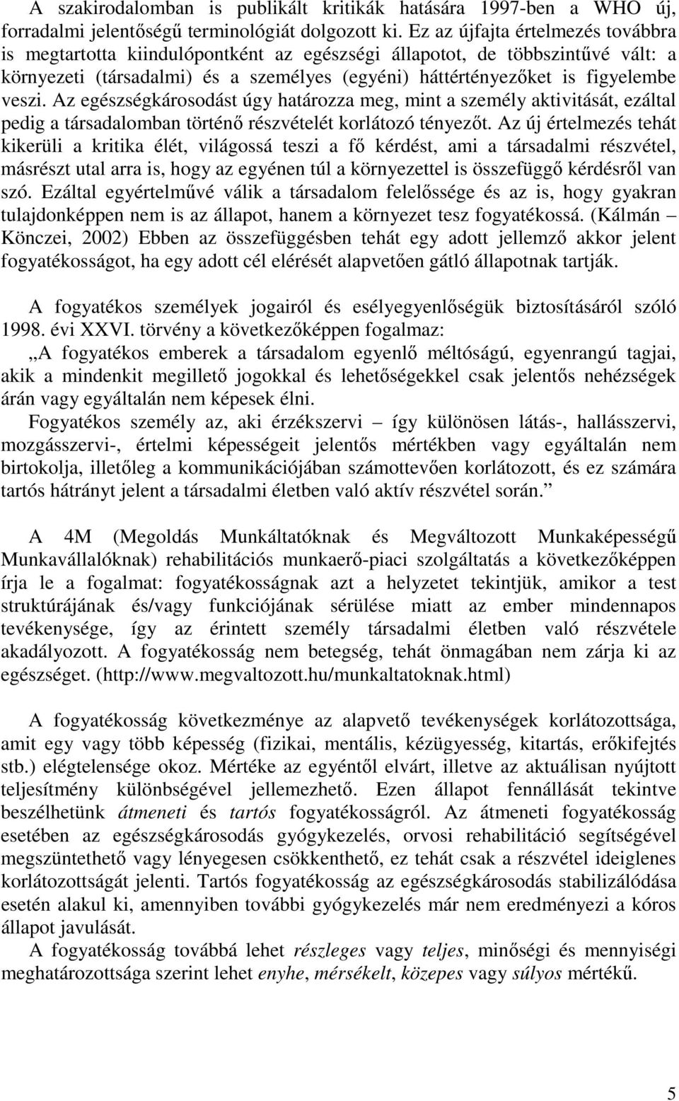 Az egészségkárosodást úgy határozza meg, mint a személy aktivitását, ezáltal pedig a társadalomban történő részvételét korlátozó tényezőt.