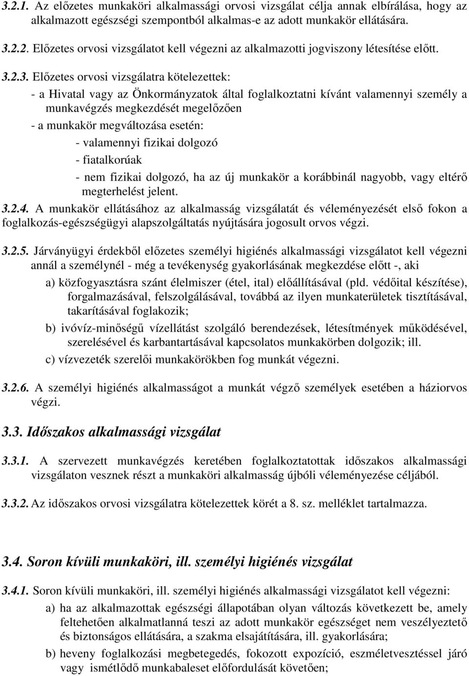 esetén: - valamennyi fizikai dolgozó - fiatalkorúak - nem fizikai dolgozó, ha az új munkakör a korábbinál nagyobb, vagy eltérő megterhelést jelent. 3.2.4.