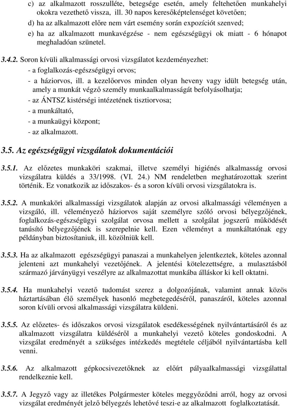 szünetel. 3.4.2. Soron kívüli alkalmassági orvosi vizsgálatot kezdeményezhet: - a foglalkozás-egészségügyi orvos; - a háziorvos, ill.