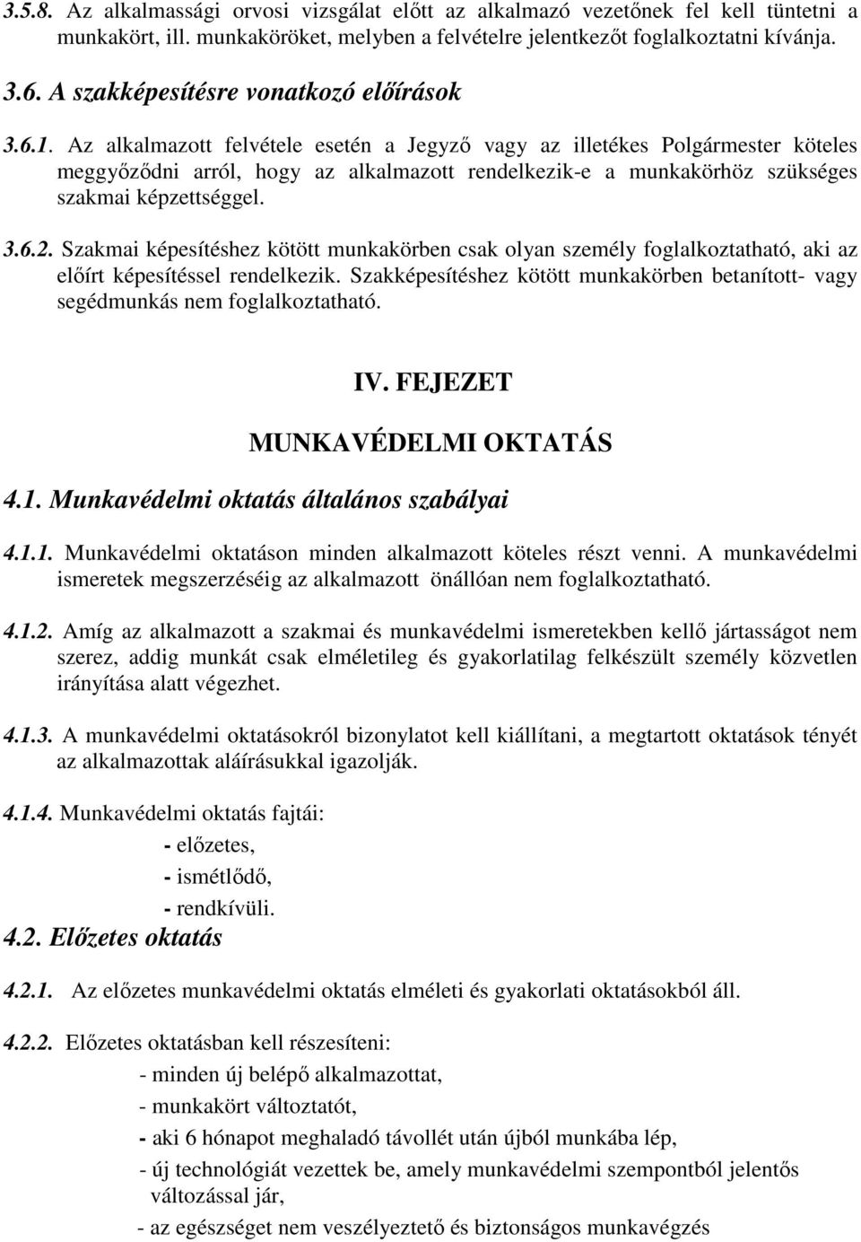 Az alkalmazott felvétele esetén a Jegyző vagy az illetékes Polgármester köteles meggyőződni arról, hogy az alkalmazott rendelkezik-e a munkakörhöz szükséges szakmai képzettséggel. 3.6.2.