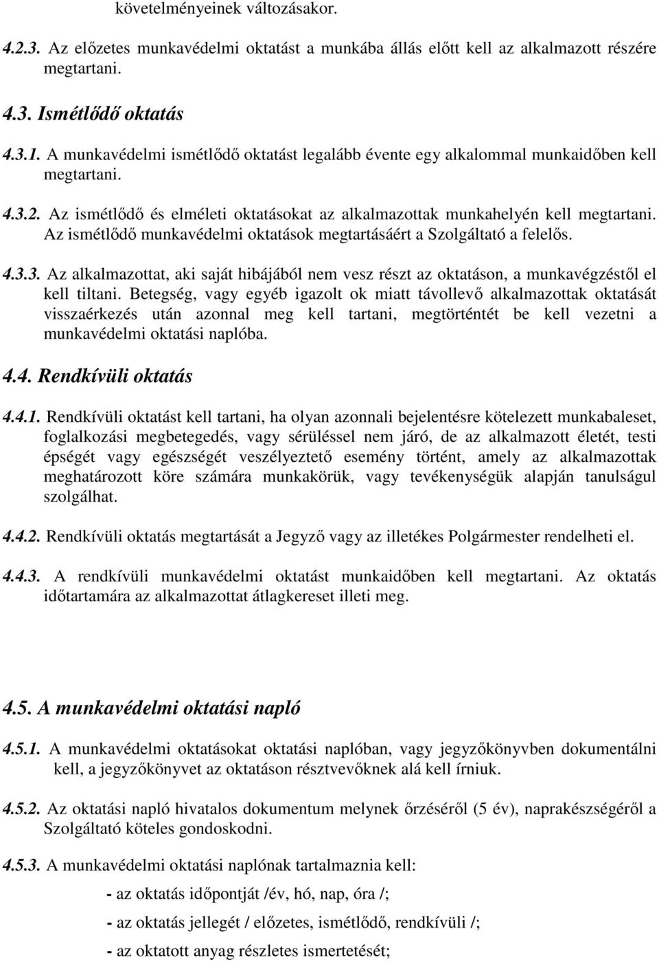 Az ismétlődő munkavédelmi oktatások megtartásáért a Szolgáltató a felelős. 4.3.3. Az alkalmazottat, aki saját hibájából nem vesz részt az oktatáson, a munkavégzéstől el kell tiltani.