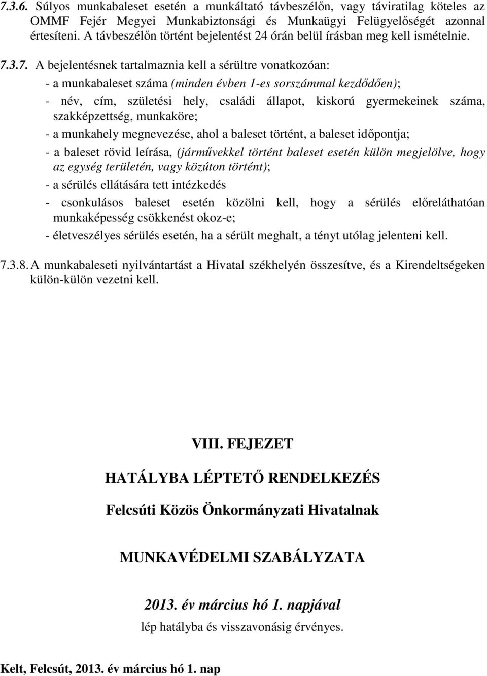 3.7. A bejelentésnek tartalmaznia kell a sérültre vonatkozóan: - a munkabaleset száma (minden évben 1-es sorszámmal kezdődően); - név, cím, születési hely, családi állapot, kiskorú gyermekeinek