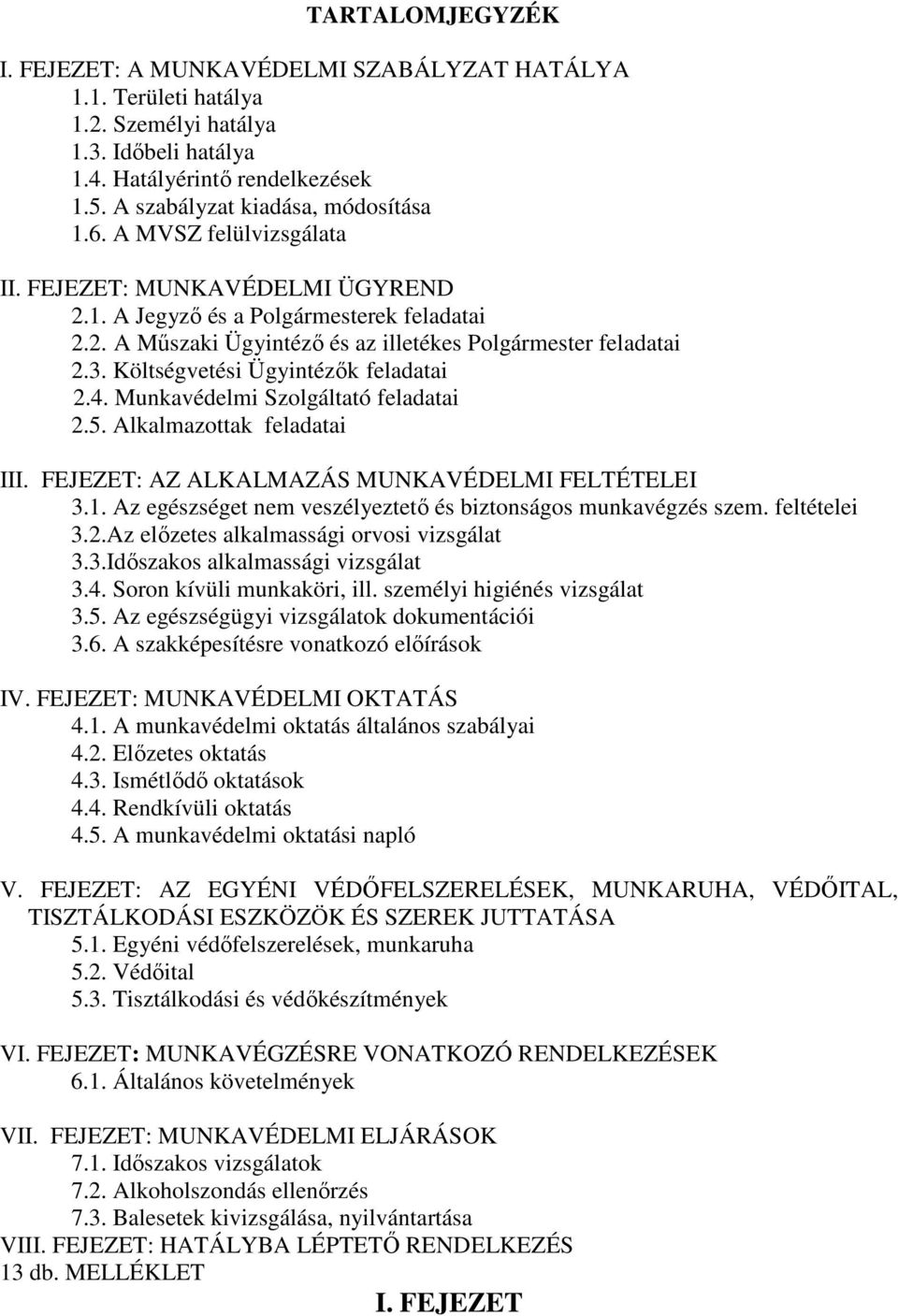 Költségvetési Ügyintézők feladatai 2.4. Munkavédelmi Szolgáltató feladatai 2.5. Alkalmazottak feladatai III. FEJEZET: AZ ALKALMAZÁS MUNKAVÉDELMI FELTÉTELEI 3.1.