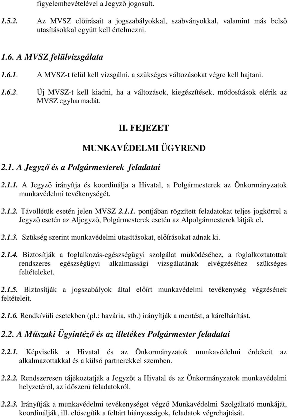 2.1.2. Távollétük esetén jelen MVSZ 2.1.1. pontjában rögzített feladatokat teljes jogkörrel a Jegyző esetén az Aljegyző, Polgármesterek esetén az Alpolgármesterek látják el. 2.1.3.