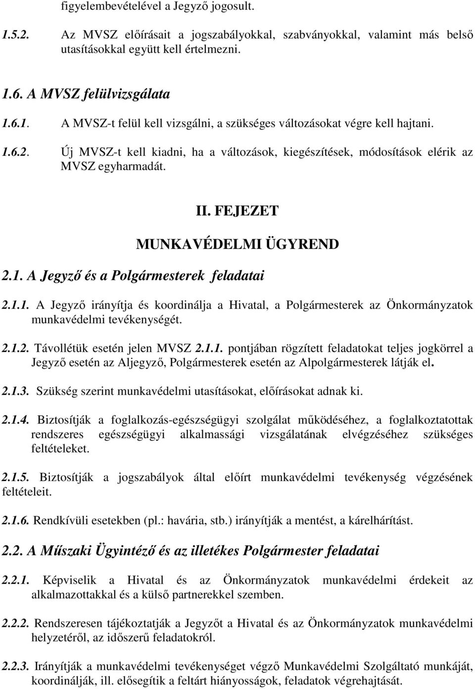 2.1.2. Távollétük esetén jelen MVSZ 2.1.1. pontjában rögzített feladatokat teljes jogkörrel a Jegyző esetén az Aljegyző, Polgármesterek esetén az Alpolgármesterek látják el. 2.1.3.