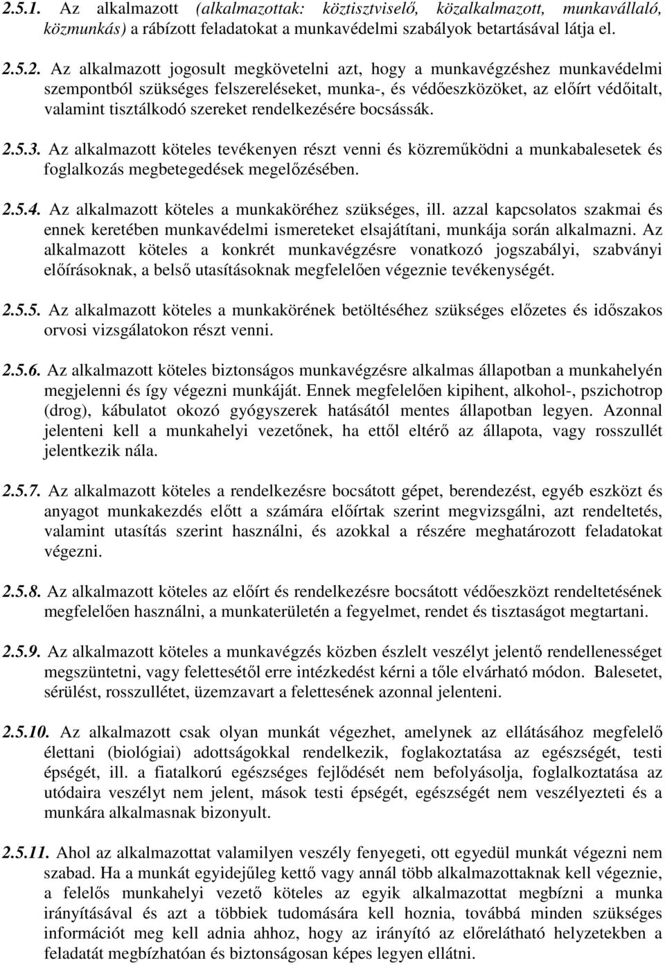 3. Az alkalmazott köteles tevékenyen részt venni és közreműködni a munkabalesetek és foglalkozás megbetegedések megelőzésében. 2.5.4. Az alkalmazott köteles a munkaköréhez szükséges, ill.