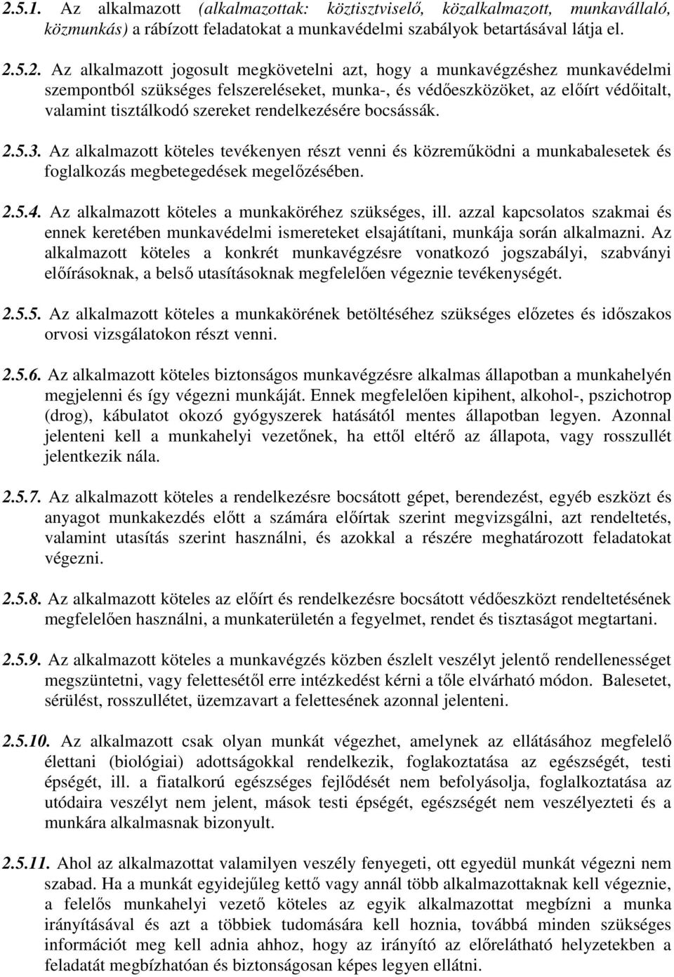 3. Az alkalmazott köteles tevékenyen részt venni és közreműködni a munkabalesetek és foglalkozás megbetegedések megelőzésében. 2.5.4. Az alkalmazott köteles a munkaköréhez szükséges, ill.