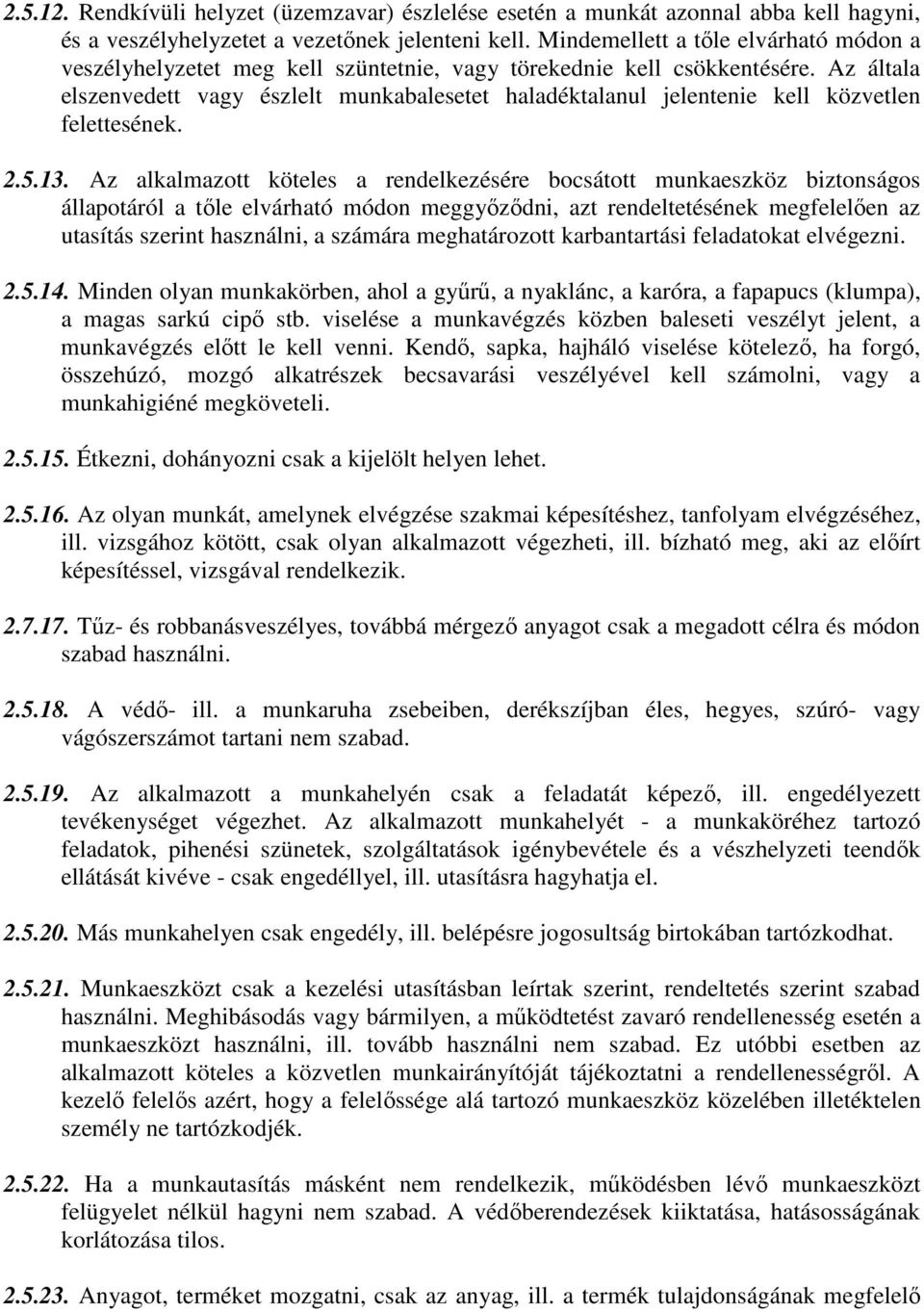 Az általa elszenvedett vagy észlelt munkabalesetet haladéktalanul jelentenie kell közvetlen felettesének. 2.5.13.