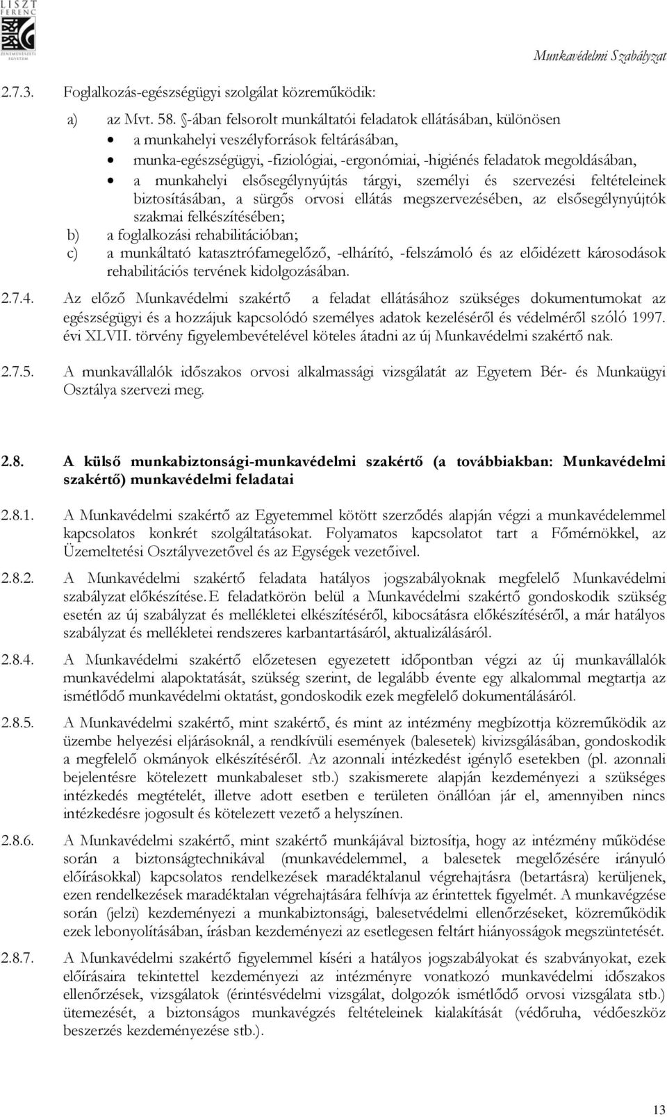 elsősegélynyújtás tárgyi, személyi és szervezési feltételeinek biztosításában, a sürgős orvosi ellátás megszervezésében, az elsősegélynyújtók szakmai felkészítésében; b) a foglalkozási