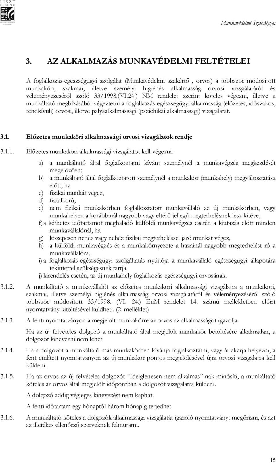 ) NM rendelet szerint köteles végezni, illetve a munkáltató megbízásából végeztetni a foglalkozás-egészségügyi alkalmasság (előzetes, időszakos, rendkívüli) orvosi, illetve pályaalkalmassági